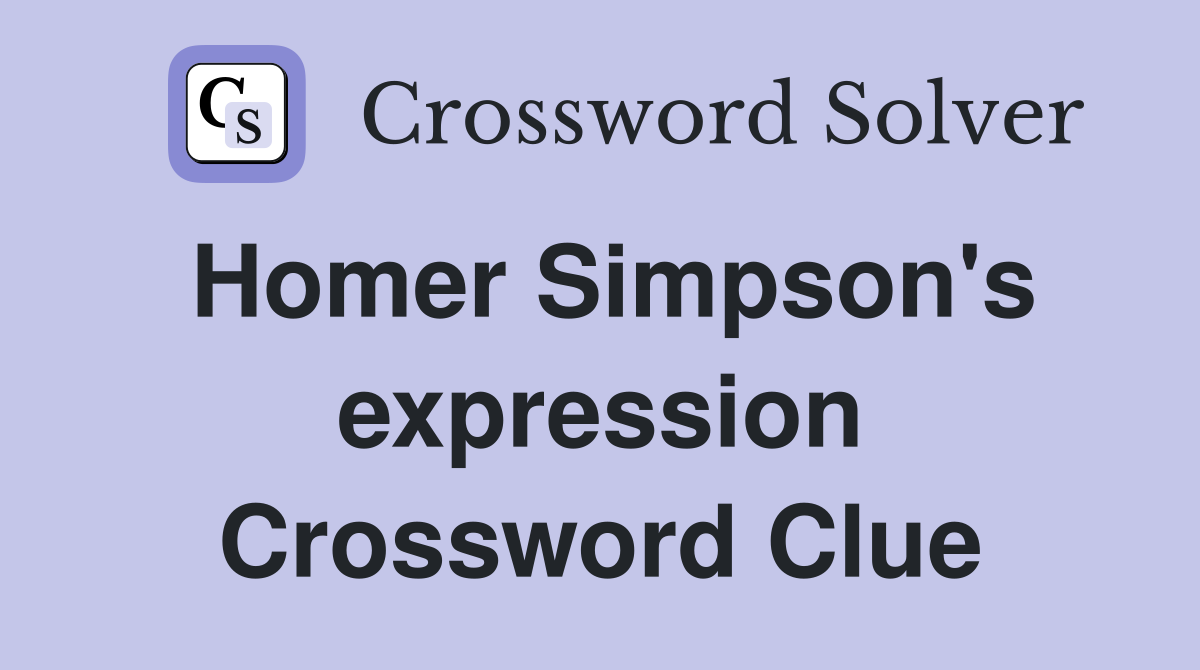 Homer Simpson's expression Crossword Clue