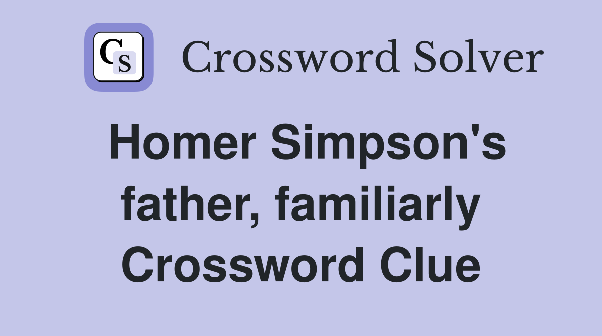 Homer Simpson's father, familiarly Crossword Clue