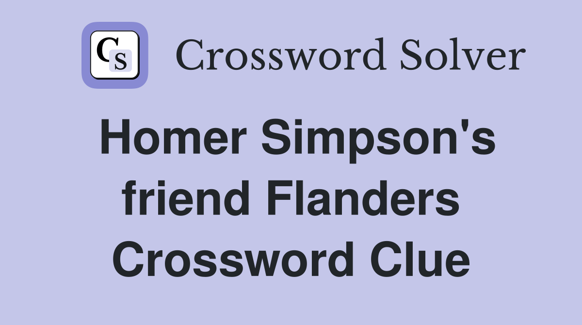 Homer Simpson's friend Flanders Crossword Clue