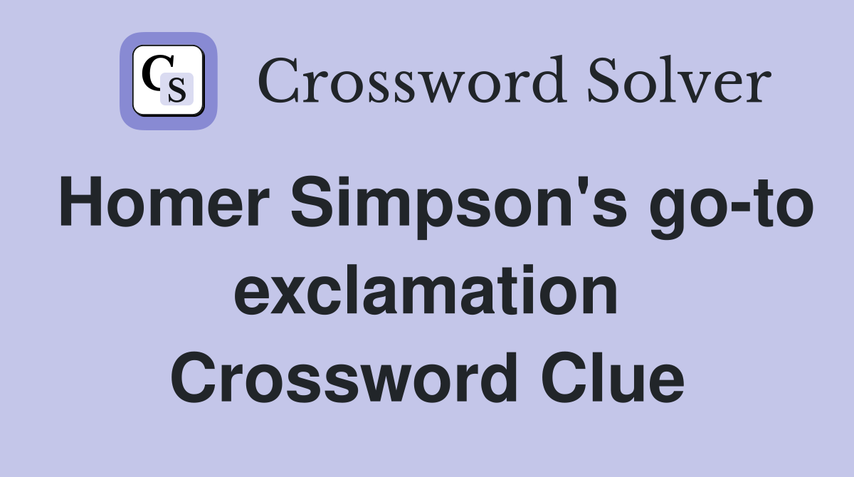 Homer Simpson's go-to exclamation Crossword Clue