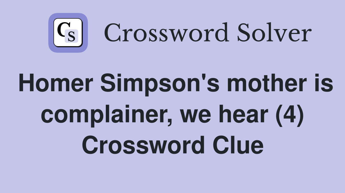 Homer Simpson's mother is complainer, we hear (4) Crossword Clue