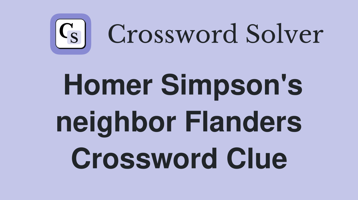Homer Simpson's neighbor Flanders Crossword Clue