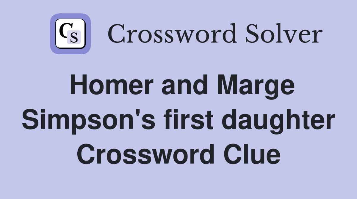 Homer and Marge Simpson's first daughter Crossword Clue