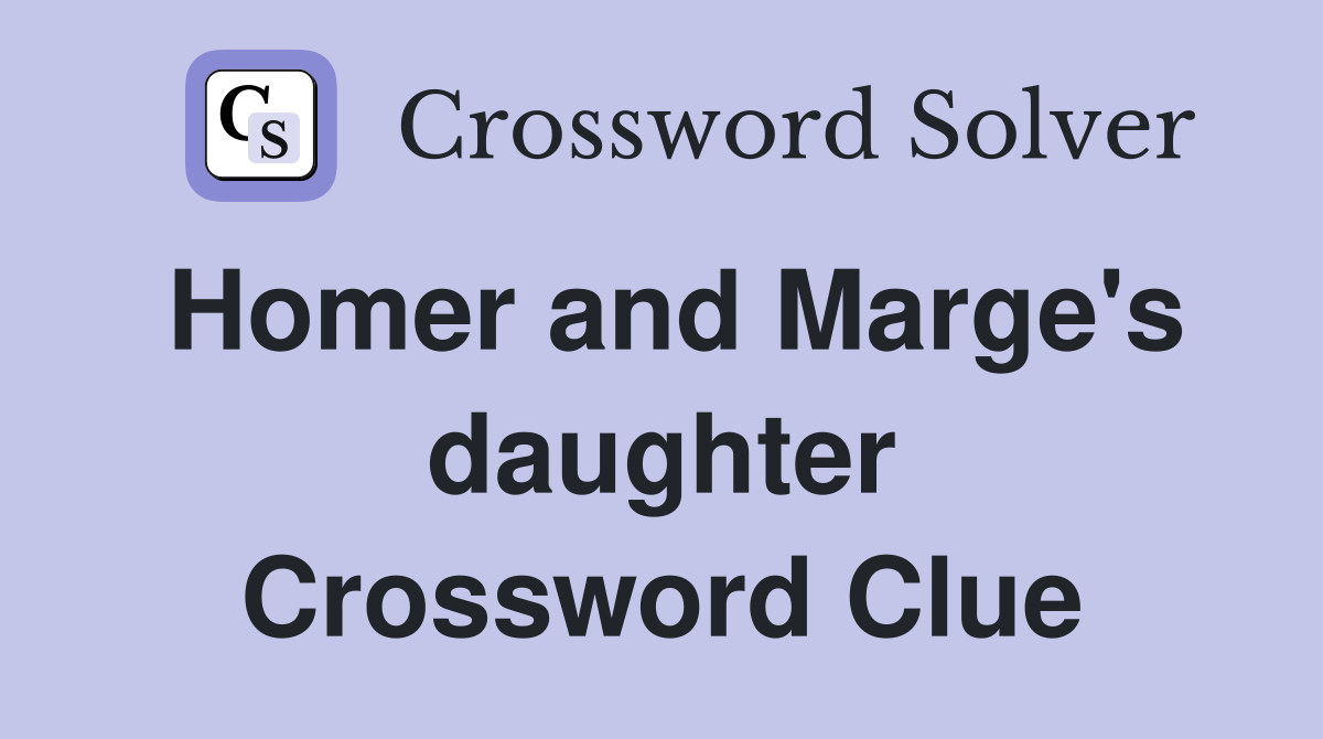 Homer and Marge's daughter Crossword Clue