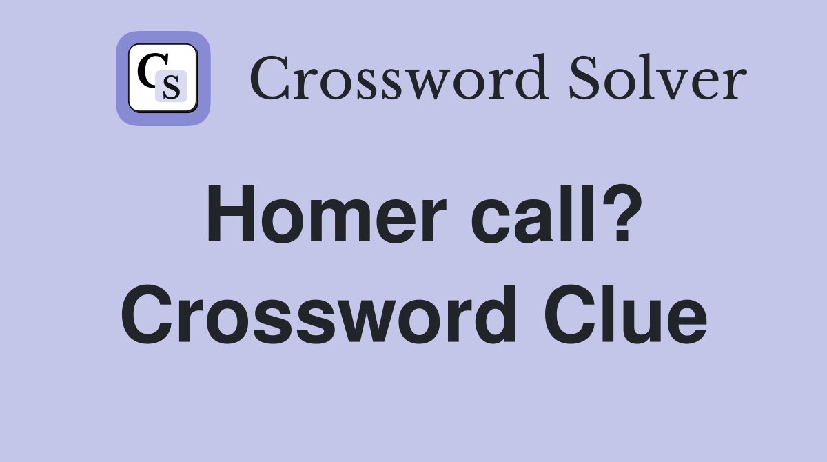 Homer call? Crossword Clue