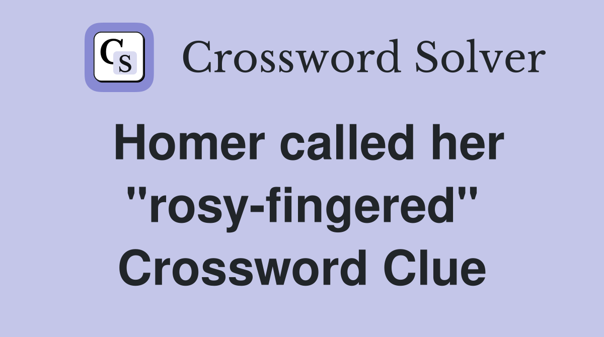 Homer called her "rosy-fingered" Crossword Clue