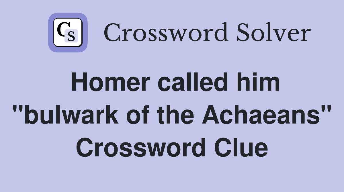 Homer called him "bulwark of the Achaeans" Crossword Clue