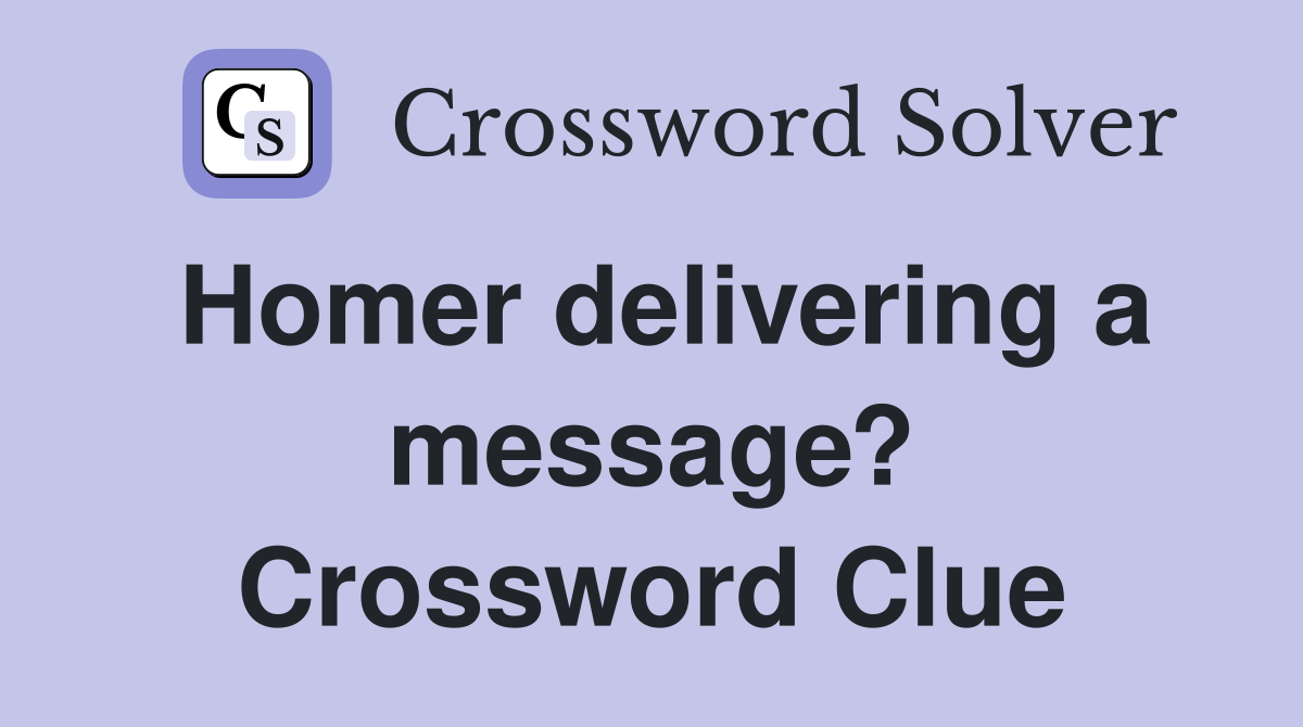 Homer delivering a message? Crossword Clue