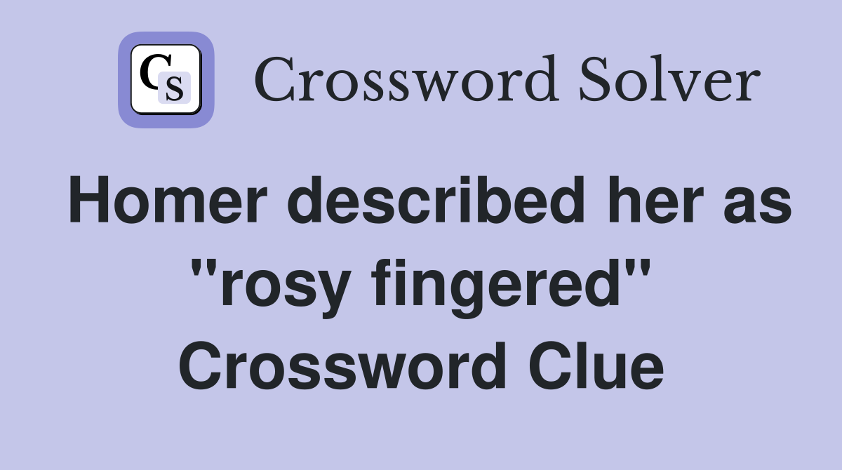 Homer described her as "rosy fingered" Crossword Clue