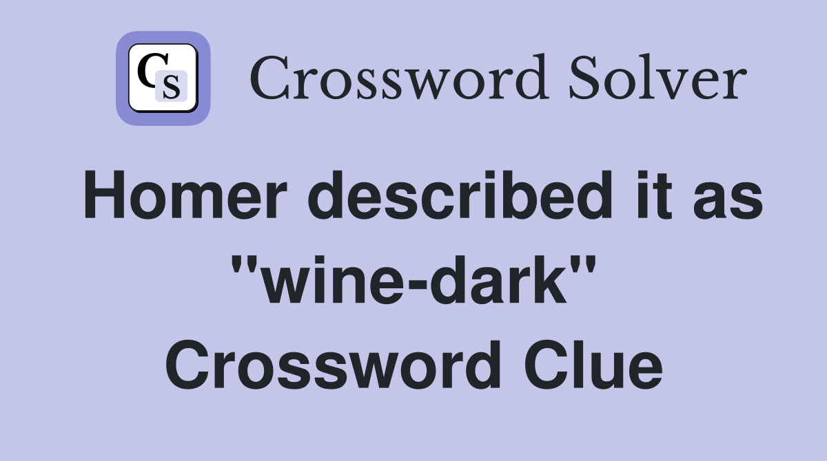 Homer described it as "wine-dark" Crossword Clue