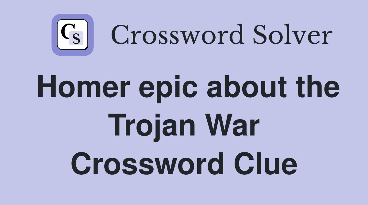 Homer epic about the Trojan War Crossword Clue
