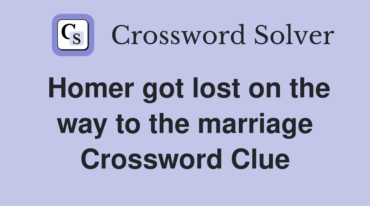 Homer got lost on the way to the marriage Crossword Clue