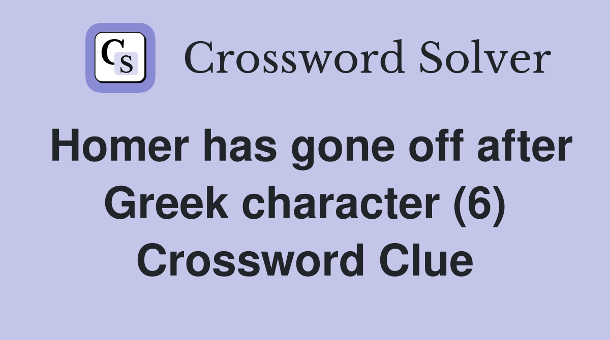 Homer has gone off after Greek character (6) Crossword Clue