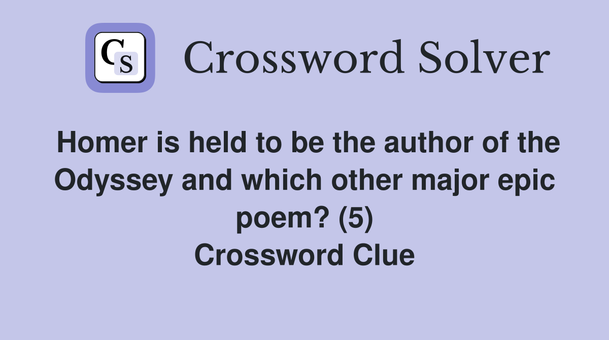 Homer is held to be the author of the Odyssey and which other major epic poem? (5) Crossword Clue