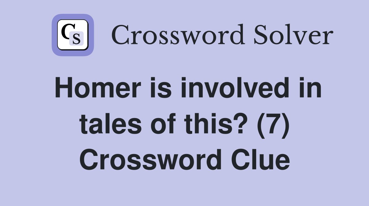 Homer is involved in tales of this? (7) Crossword Clue