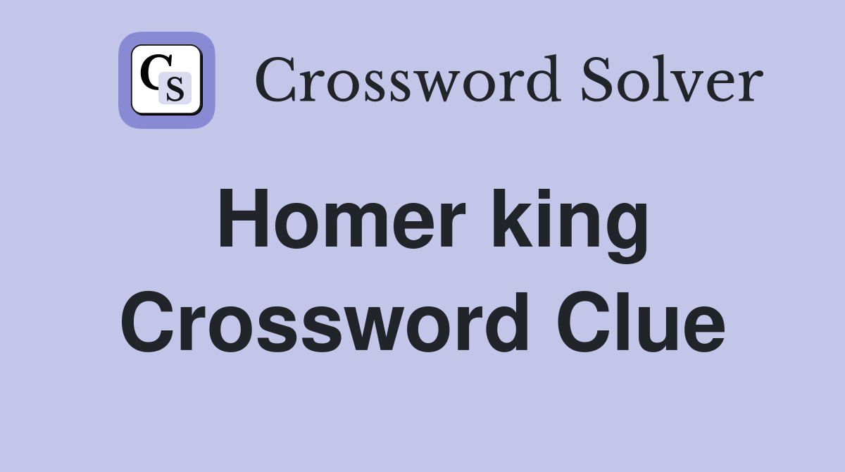 Homer king Crossword Clue