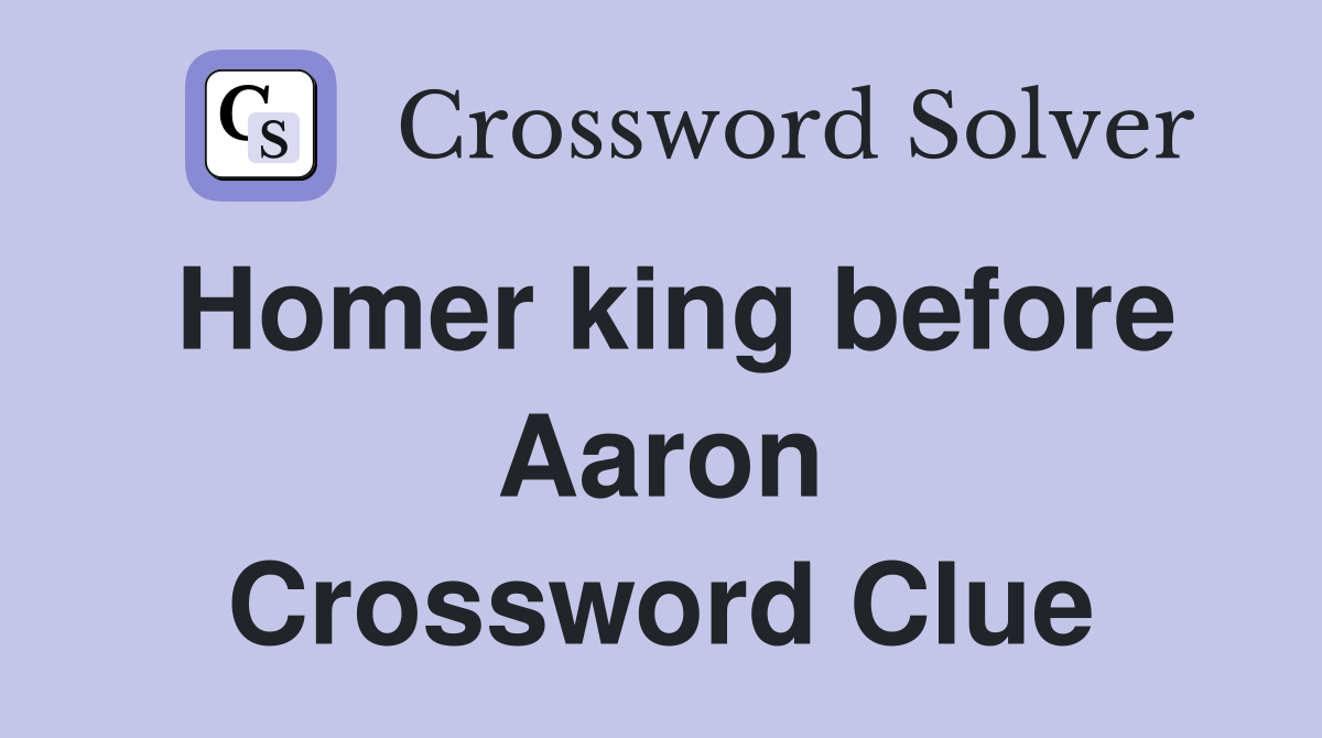 Homer king before Aaron Crossword Clue