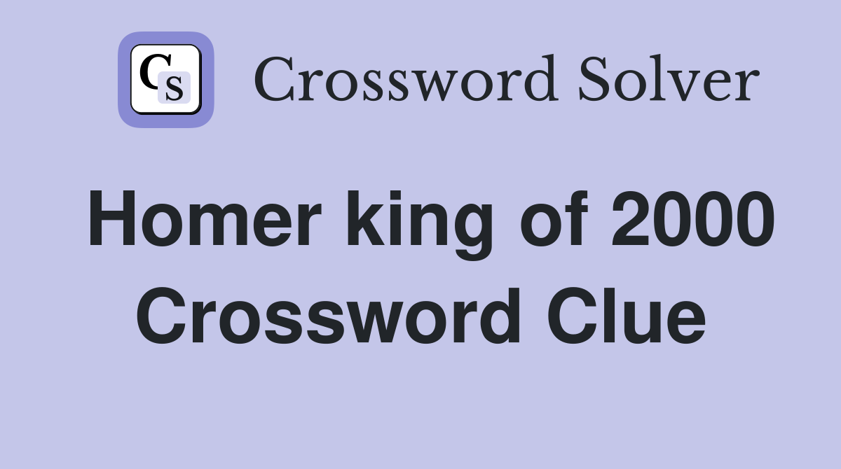Homer king of 2000 Crossword Clue