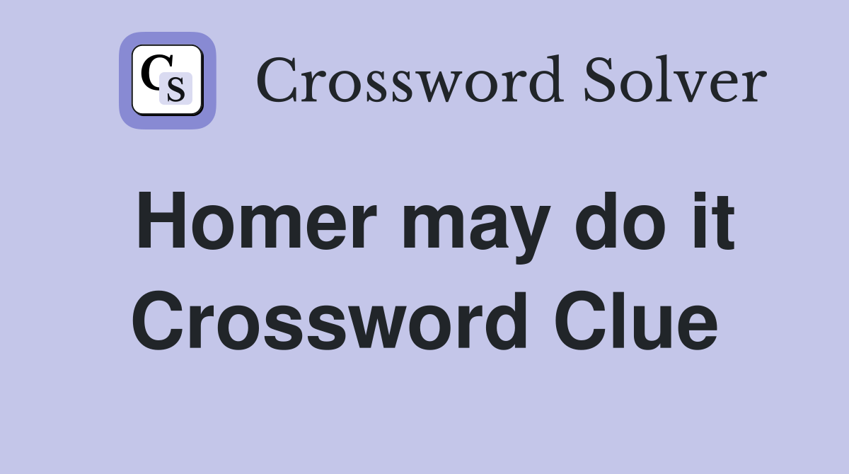 Homer may do it Crossword Clue