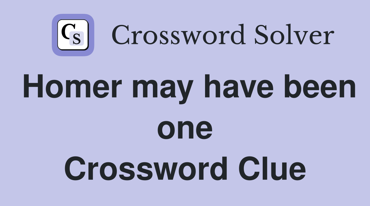 Homer may have been one Crossword Clue