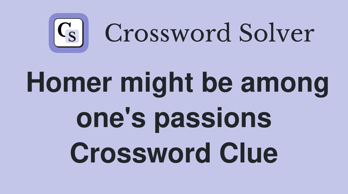Homer might be among one's passions Crossword Clue