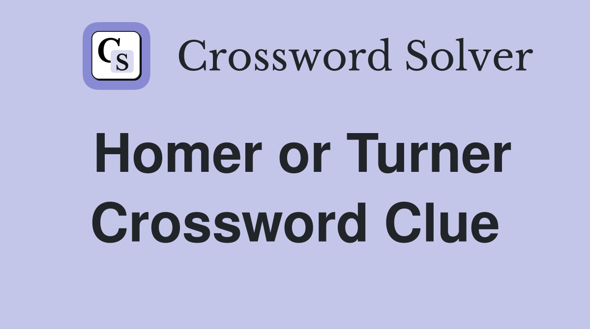 Homer or Turner Crossword Clue