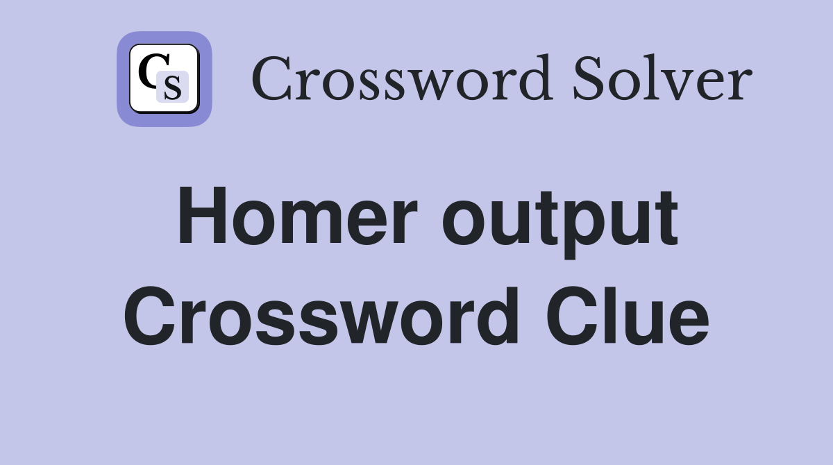 Homer output Crossword Clue