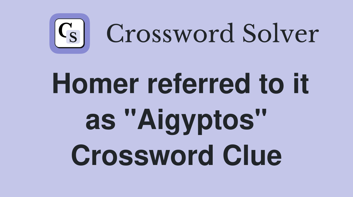 Homer referred to it as "Aigyptos" Crossword Clue