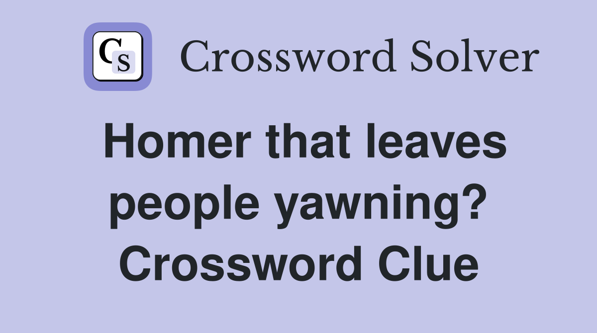 Homer that leaves people yawning? Crossword Clue