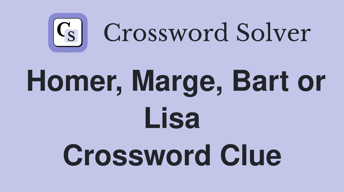 Homer, Marge, Bart or Lisa Crossword Clue