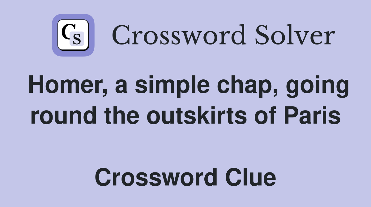Homer, a simple chap, going round the outskirts of Paris  Crossword Clue