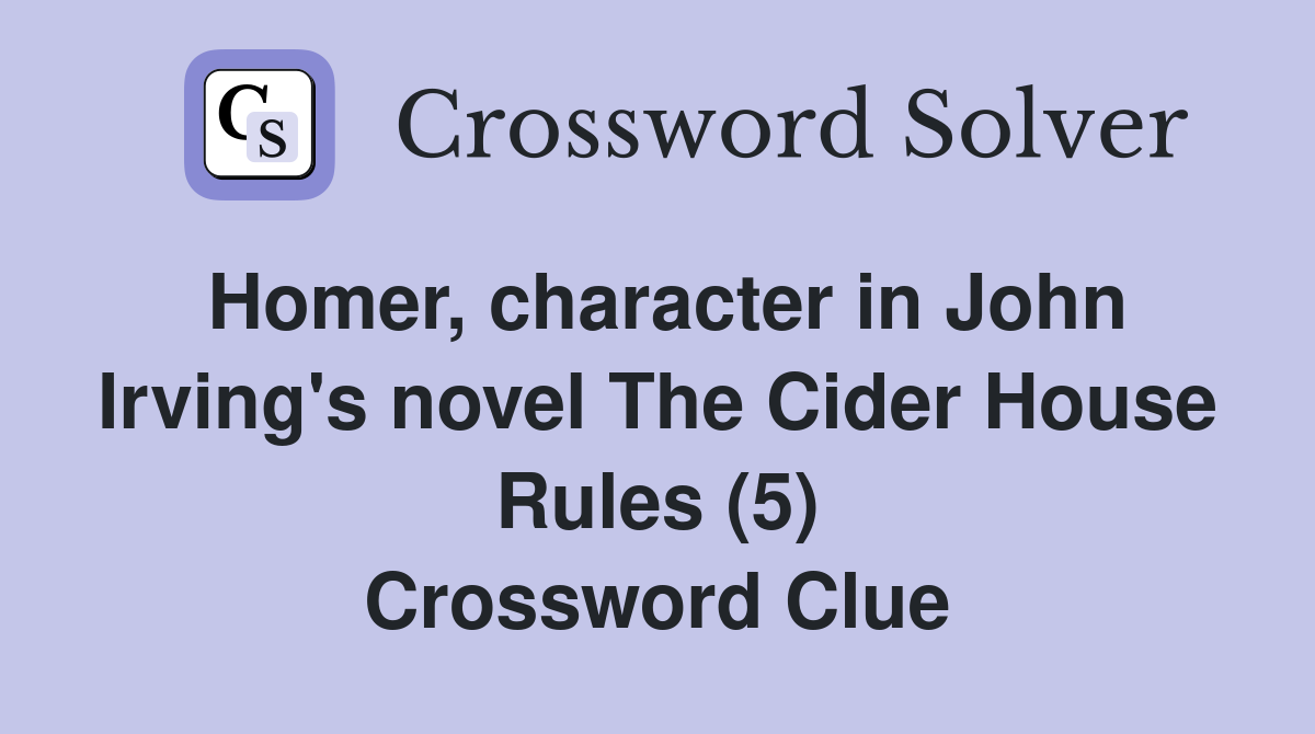 Homer, character in John Irving's novel The Cider House Rules (5) Crossword Clue