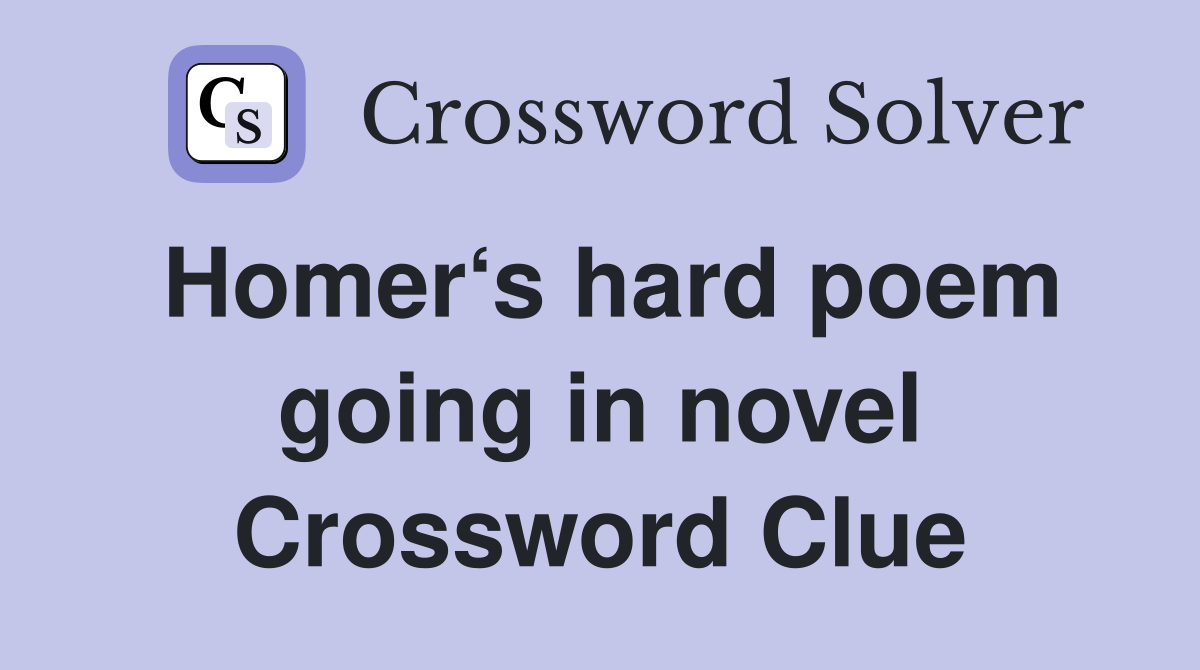 Homer‘s hard poem going in novel Crossword Clue
