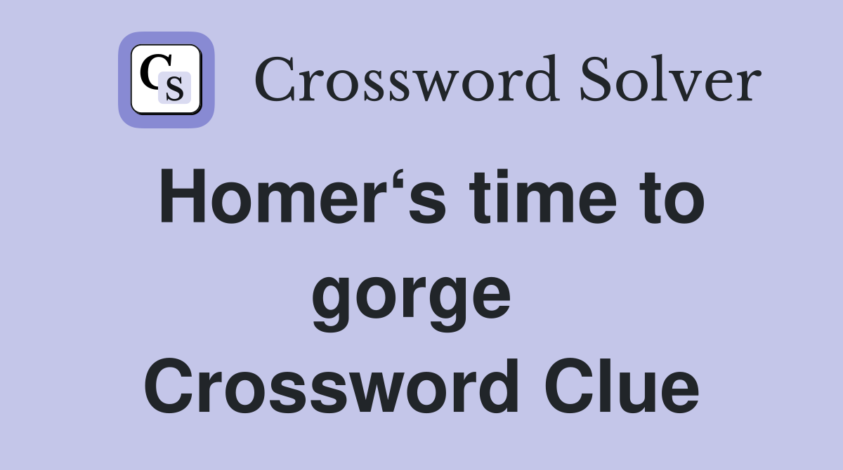 Homer‘s time to gorge  Crossword Clue