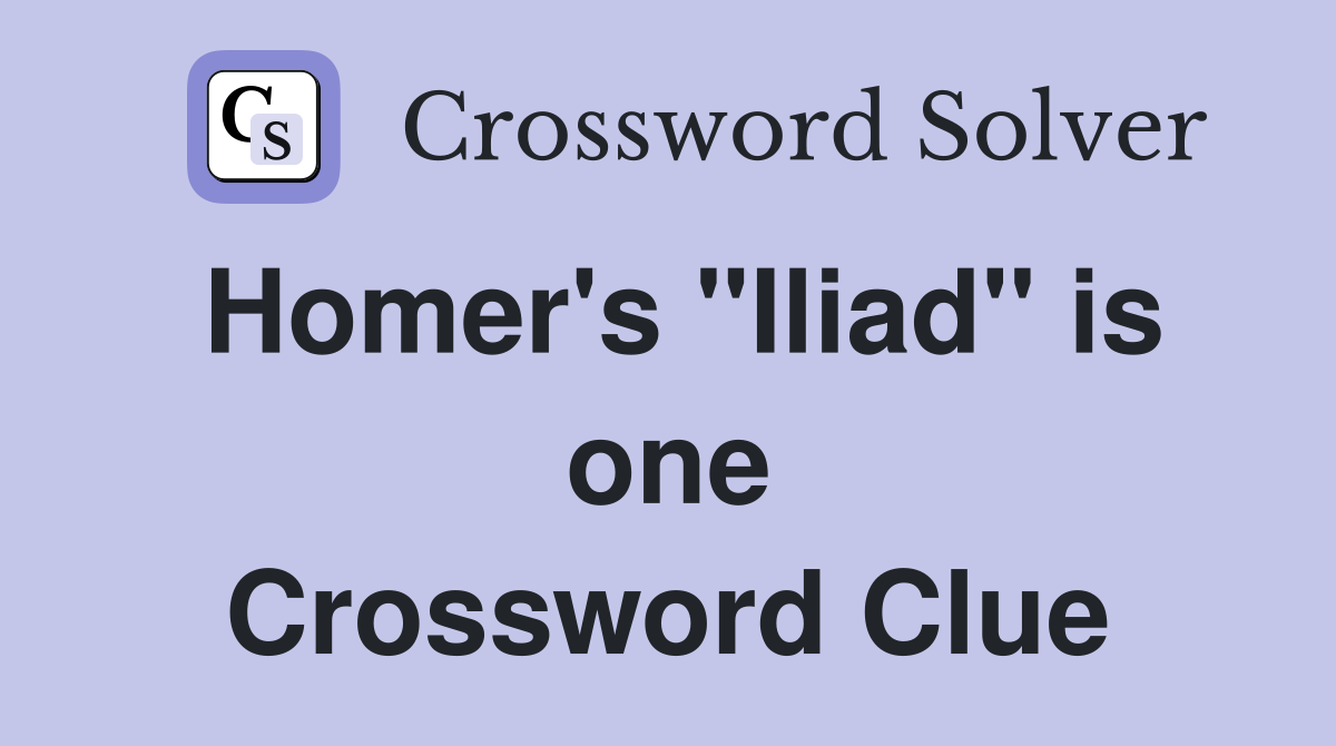 Homer's "Iliad" is one Crossword Clue