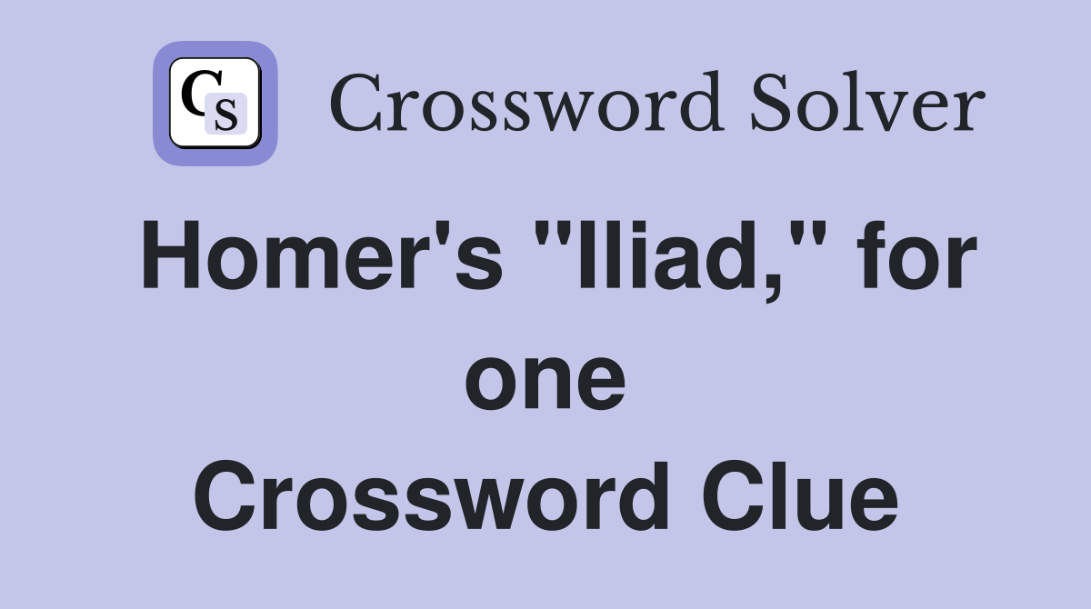 Homer's "Iliad," for one Crossword Clue