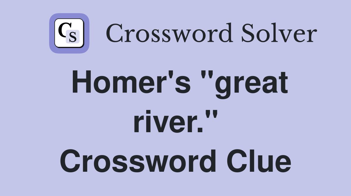 Homer's "great river." Crossword Clue
