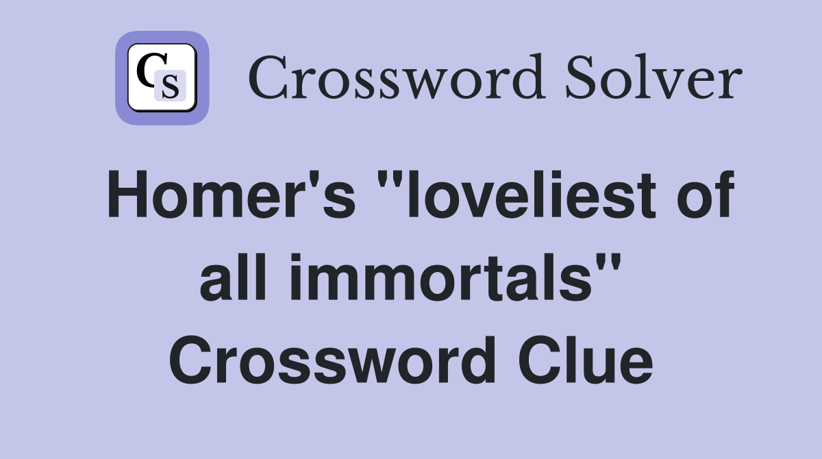 Homer's "loveliest of all immortals" Crossword Clue