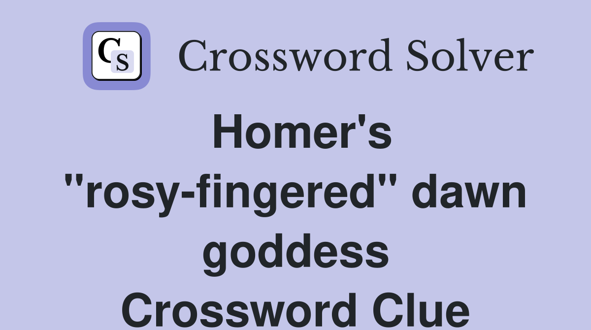 Homer's "rosy-fingered" dawn goddess Crossword Clue