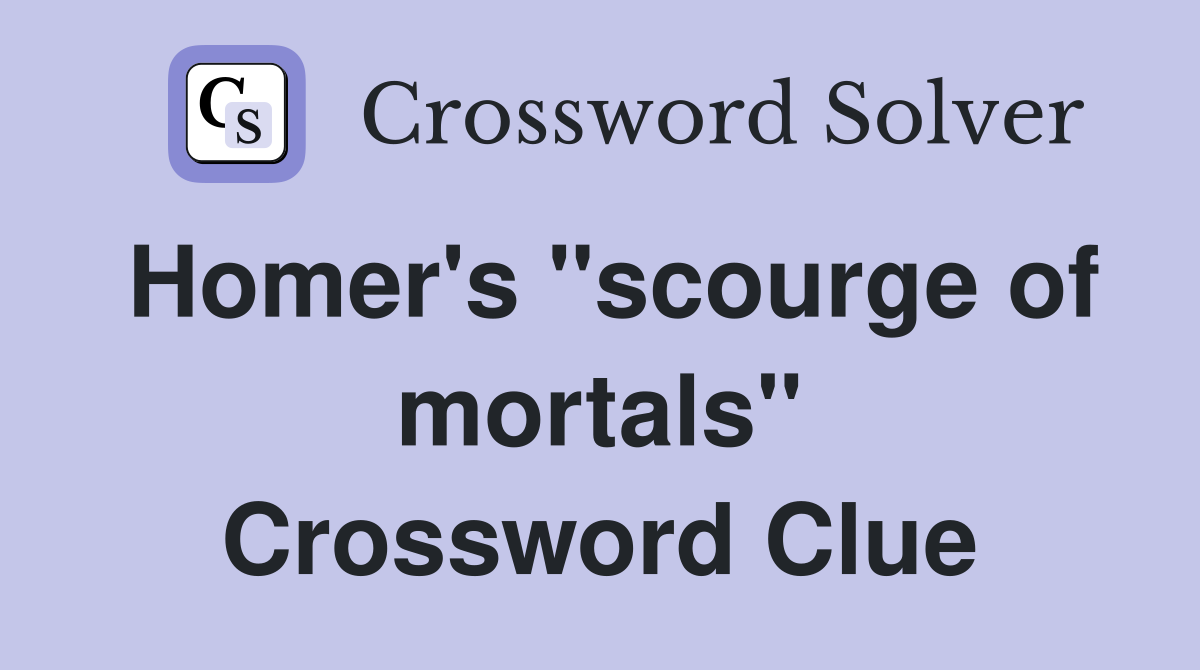 Homer's "scourge of mortals" Crossword Clue