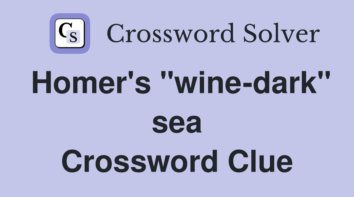 Homer's "wine-dark" sea Crossword Clue