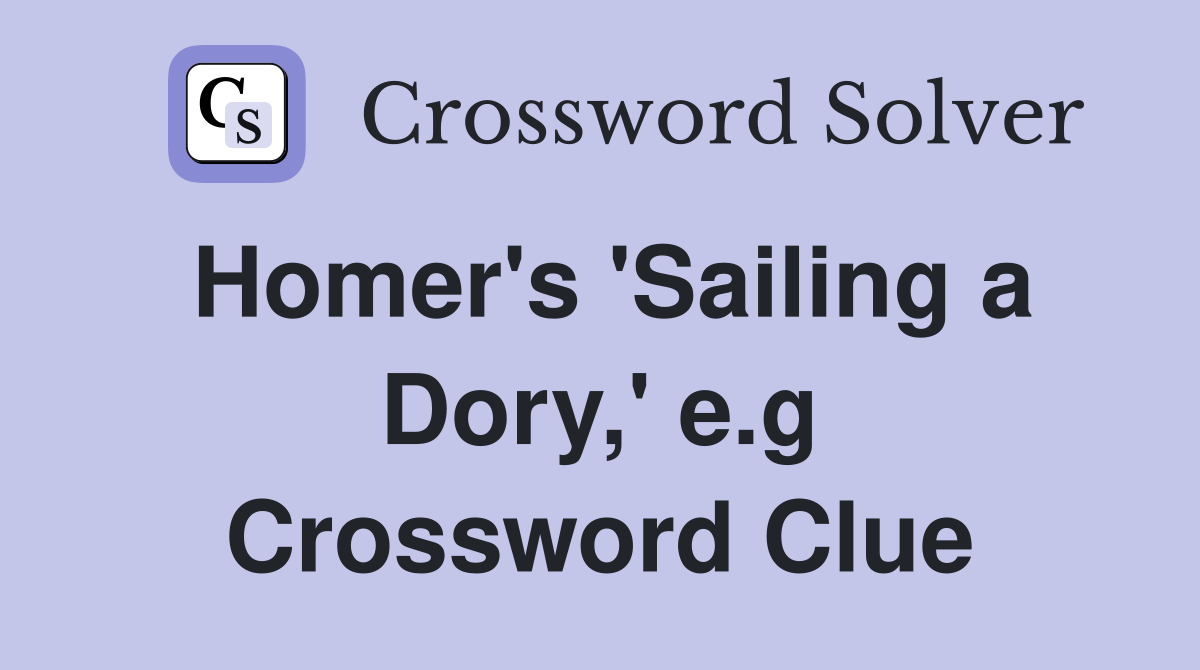 Homer's 'Sailing a Dory,' e.g Crossword Clue