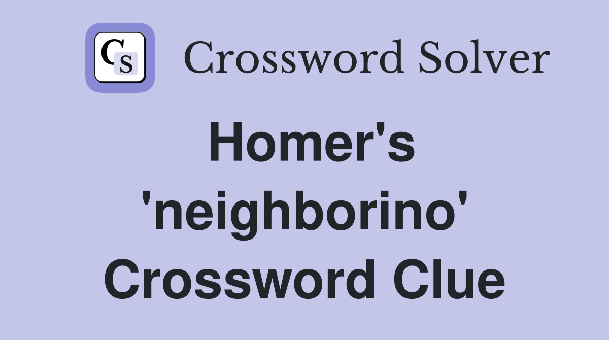 Homer's 'neighborino' Crossword Clue