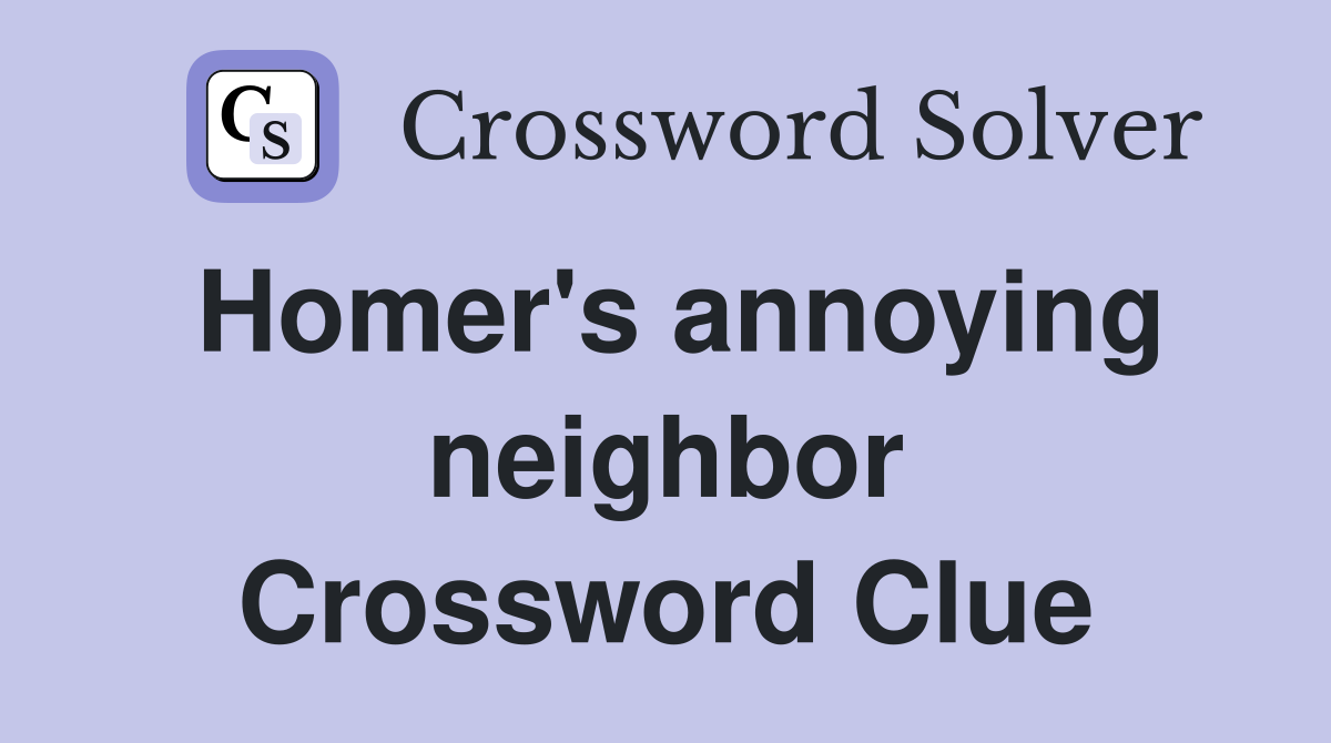 Homer's annoying neighbor Crossword Clue