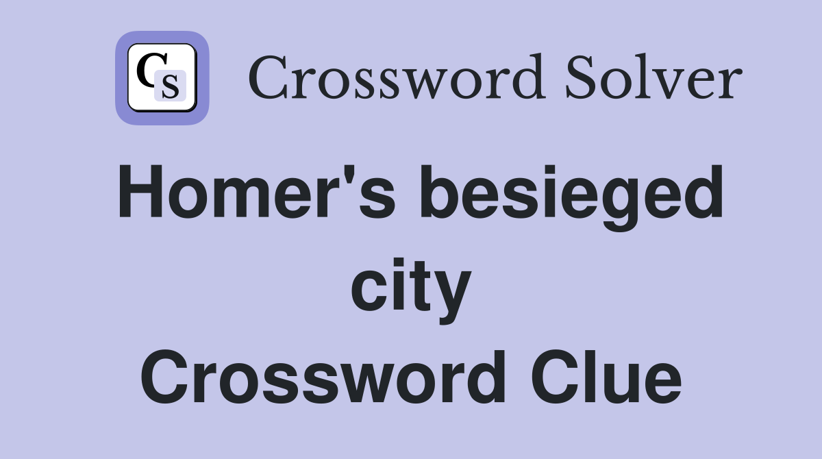 Homer's besieged city Crossword Clue