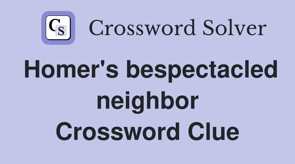 Homer's bespectacled neighbor Crossword Clue