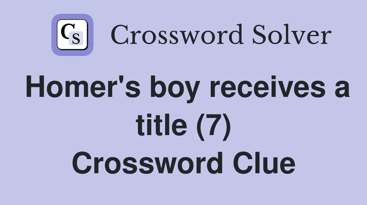 Homer's boy receives a title (7) Crossword Clue