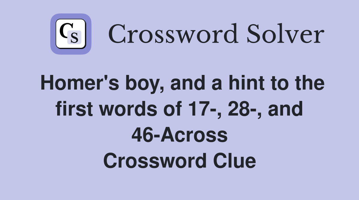 Homer's boy, and a hint to the first words of 17-, 28-, and 46-Across Crossword Clue