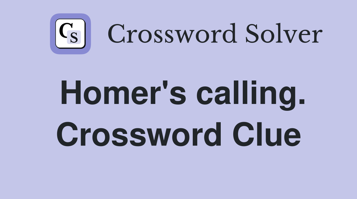 Homer's calling. Crossword Clue