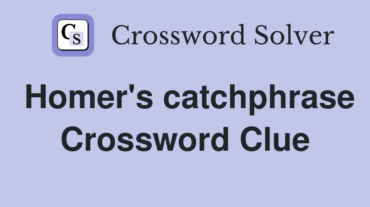 Homer's catchphrase Crossword Clue